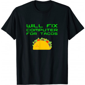 Will Fix Computer For Tacos T-Shirt