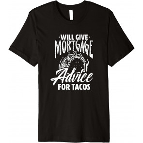 Will Give Mortgage Advice For Tacos T-Shirt