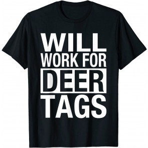 Will Work For Deer Tags T-Shirt