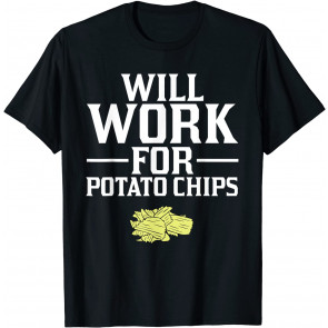 Will Work For Potato Chips Crisps T-Shirt