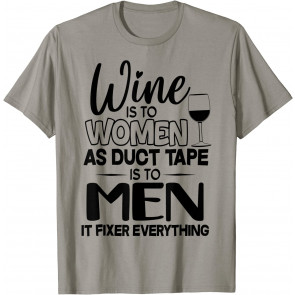 Wine Is To Women As Duct Tape Is To Men T-Shirt