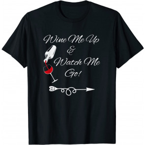 Wine Me Up And Watch Me Go! T-Shirt