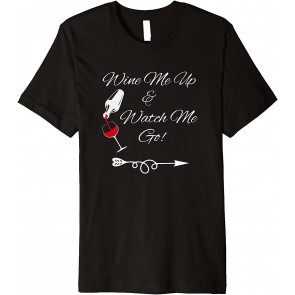 Wine Me Up And Watch Me Go! T-Shirt