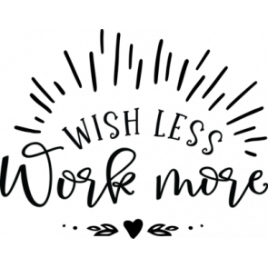 Wish Less Work More T-Shirt