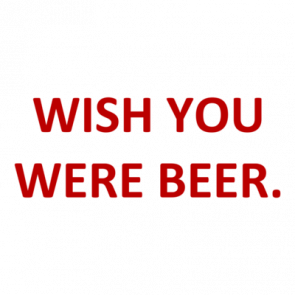 Wish You Were Beer Shirt
