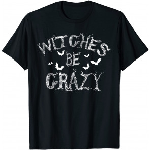 Witches Be Crazy T-Shirt
