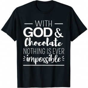 With God And Chocolate Nothing Is Ever Impossible Apparel T-Shirt