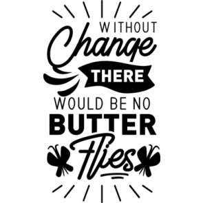 Without Change There Would Be No Butter Flies T-Shirt