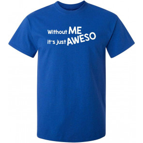 Without Me It's Just Aweso T-Shirt