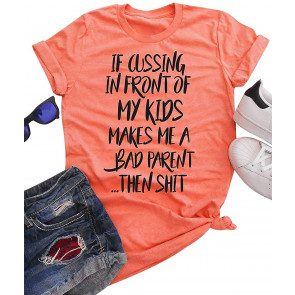 Women Funny Saying IF Cussing In Front Of My Kids Makes ME A Bad Parent T-Shirt