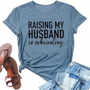 Women Raising My Husband Is Exhausting T-Shirt