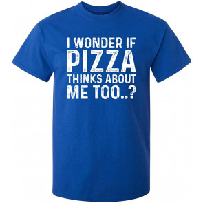Wonder If Pizza Thinks About Me Too Food T-Shirt