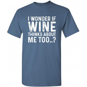 Wonder If Wine Thinks About Me Too T-Shirt