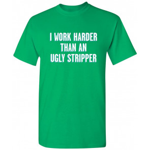 Work Harder Than An Ugly Stripper Novelty T-Shirt