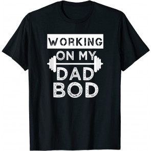 Working On My Dad Bod T-Shirt