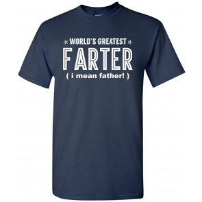 Worlds Greatest Farter I Mean Father T-Shirt
