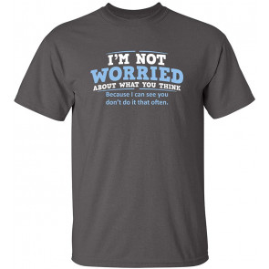 Worried About What You Think T-Shirt