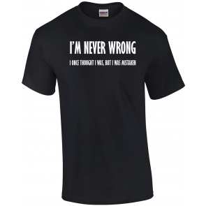 I'm Never Wrong I Once Thought I Was But I Was Mistaken T-Shirt