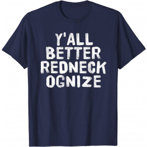 Y'ALL BETTER REDNECK-OGNIZE  T-Shirt