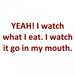 Yeah I Watch What I Eat I Watch It Go In My Mouth Shirt