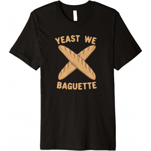 Yeast We Baguette, T-Shirt