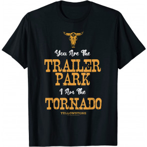Yellowstone You're The Trailer Park I'm The Tornado T-Shirt