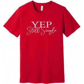 Yep, Still Single T-Shirt