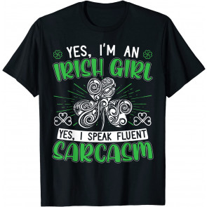 Yes I'm An Irish Girl Yes I Speak Fluent Sarcasm T-Shirt