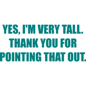 Yes Im Very Tall Thank You For Pointing That Out Shirt
