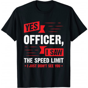 Yes Officer I Saw The Speed Limit - Car Enthusiast Gift T-Shirt