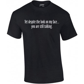 Yet Despite The Look On My Face You're Still Talking Funny Sarcastic Novelty Humorous Pun Oneliner T-Shirt