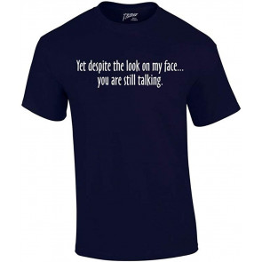 Yet Despite The Look On My Face You're Still Talking T-Shirt
