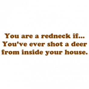 You Are A Redneck If Youve Ever Shot A Deer From Inside Your House Shirt