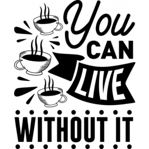 You Can Live Without It T-Shirt