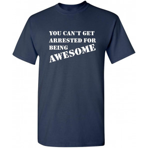 You Can't Get Arrested Awesome T-Shirt