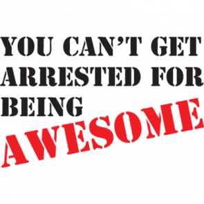 You Cant Get Arrested For Being Awesome Tshirt