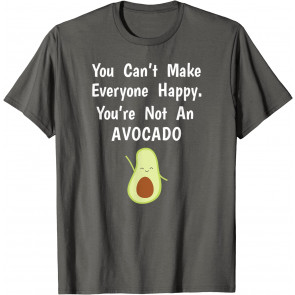 You Can't Make Everyone Happy You're Not An Avocado T-Shirt