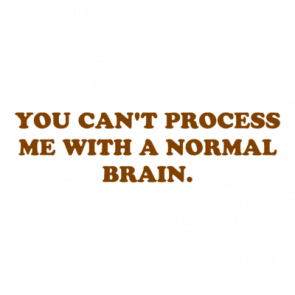 You Cant Process Me With A Normal Brain Shirt