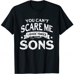 You Cant Scare Me I Have Three Sons T-Shirt
