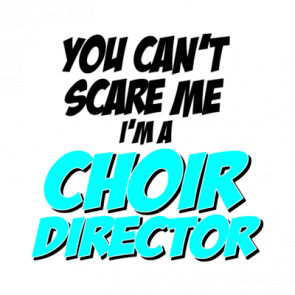 You Cant Scare Me Im A Choir Director Tshirt