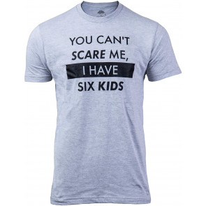 You Can't Scare Me, I Have Six Kids T-Shirt