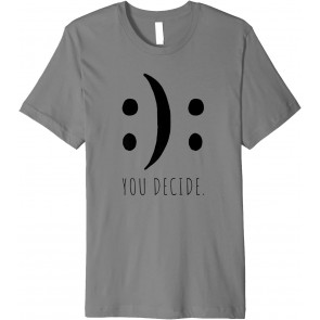 You Decide Your Decision Happy Smile Or Sad Face Smileys T-Shirt