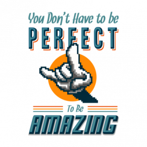 You Dont Have To Be Perfect To Be Amazing Tshirt