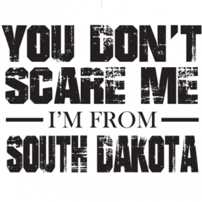 You Dont Scare Me  Im From  South Dakota  Tshirt