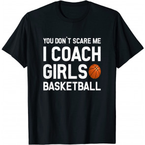 You Don't Scare Me I Coach Girls Basketball  T-Shirt