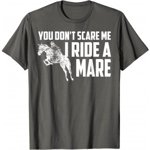 You Don't Scare Me I Ride A Mare  T-Shirt