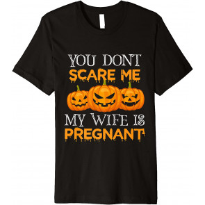 You Don't Scare Me My Wife Is Pregnant T-Shirt
