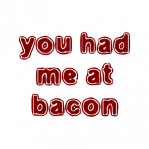 You Had Me At Bacon Shirt