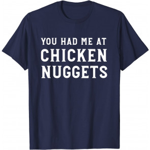 You Had Me At Chicken Nuggets T-Shirt