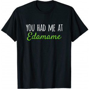 You Had Me At Edamame T-Shirt